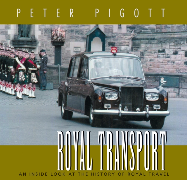 Royal Transport : An Inside Look at The History of British Royal Travel, Hardback Book