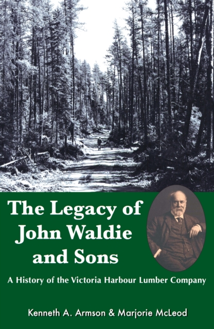 The Legacy of John Waldie and Sons : A History of the Victoria Harbour Lumber Company, Paperback / softback Book