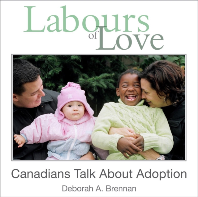 Labours of Love : Canadians Talk About Adoption, Paperback / softback Book