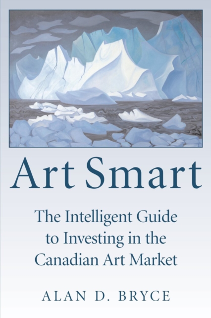 Art Smart : The Intelligent Guide to Investing in the Canadian Art Market, PDF eBook