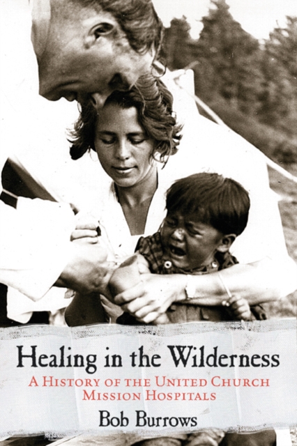 Healing in the Wilderness : A History of the United Church Mission Hospitals, Paperback / softback Book