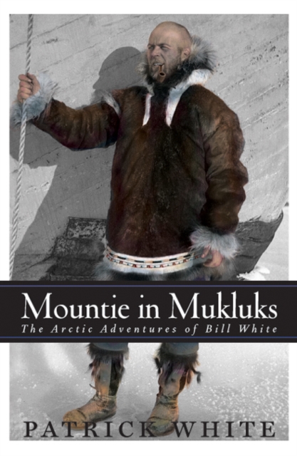 Mountie in Mukluks : The Arctic Adventures of Bill White, Hardback Book