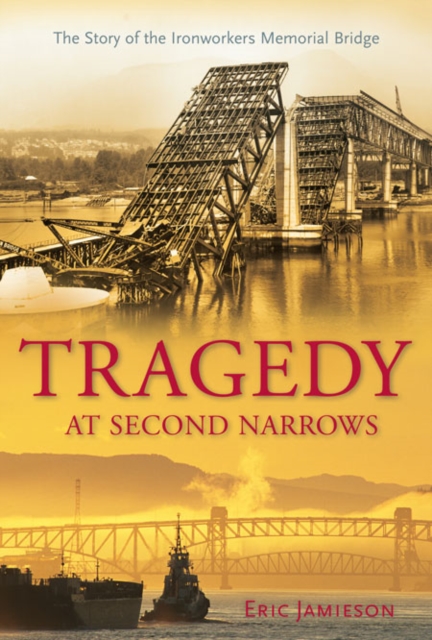 Tragedy at Second Narrows : The Story of the Ironworkers Memorial Bridge, Hardback Book
