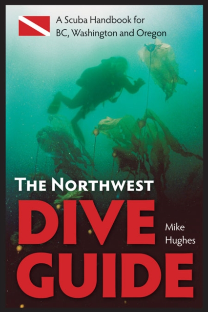 Northwest Dive Guide : A Scuba Handbook for BC, Washington & Oregon, Paperback / softback Book