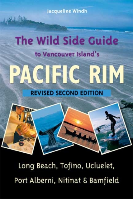 The Wild Side Guide to Vancouver Island's Pacific Rim : Long Beach, Tofino, Ucluelet, Port Alberni, Nitinat & Bamfield, Paperback / softback Book