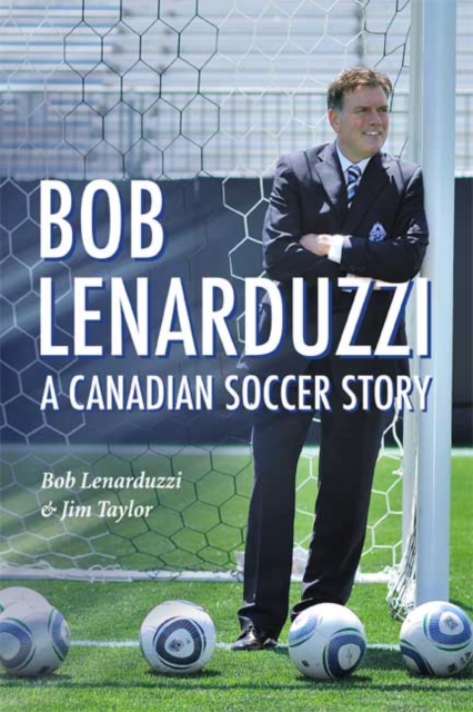 Bob Lenarduzzi : A Canadian Soccer Story, Hardback Book