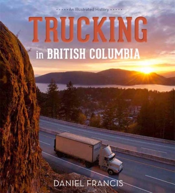 Trucking in British Columbia : An Illustrated History, Hardback Book