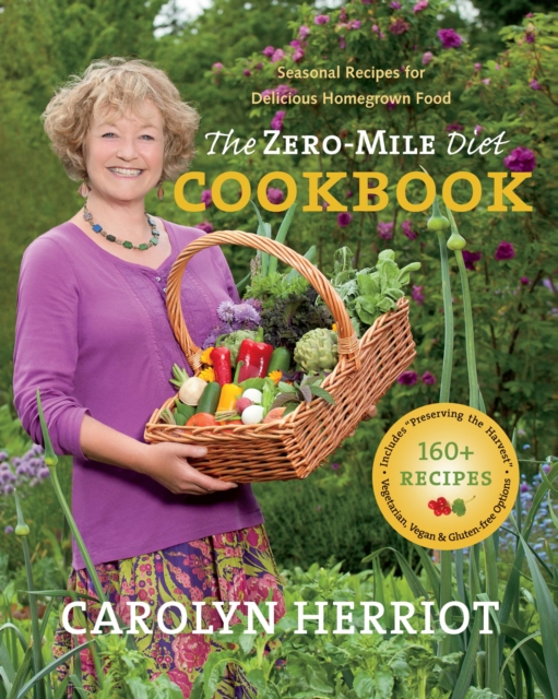 The Zero-Mile Diet Cookbook : Seasonal Recipes for Delicious Homegrown Food, EPUB eBook