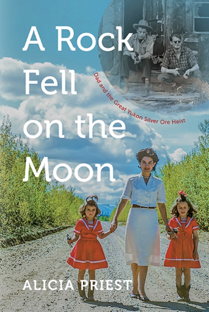 A Rock Fell on the Moon : Dad and the Great Yukon Silver Ore Heist, EPUB eBook