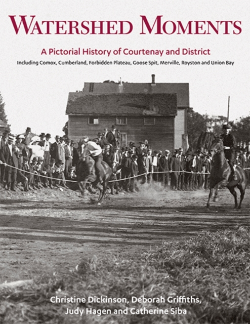 Watershed Moments : A Pictorial History of Courtenay & District, Hardback Book