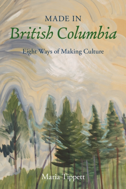 Made in British Columbia : Eight Ways of Making Culture, EPUB eBook