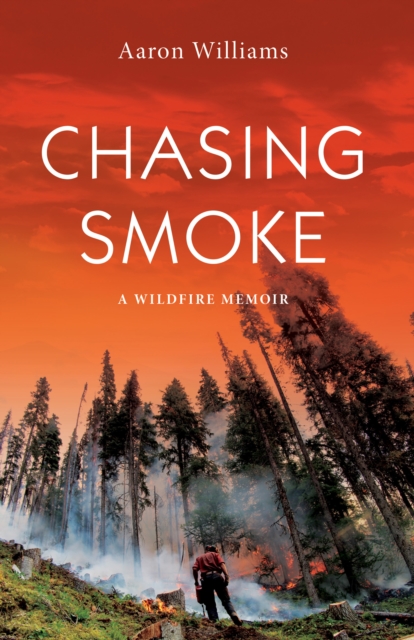 Chasing Smoke : A Wildfire Memoir, Paperback / softback Book