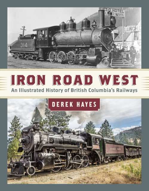 Iron Road West : An Illustrated History of British Columbia's Railways, Hardback Book