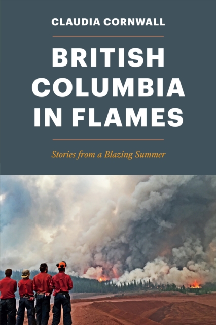British Columbia in Flames : Stories from a Blazing Summer, Paperback / softback Book