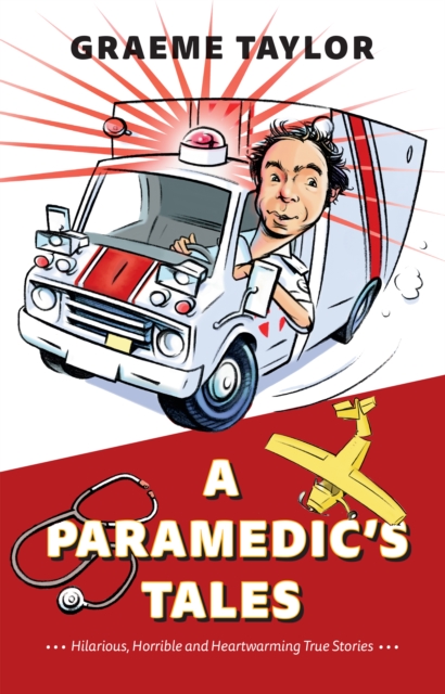A Paramedic’s Tales : Hilarious, Horrible and Heartwarming True Stories, Paperback / softback Book