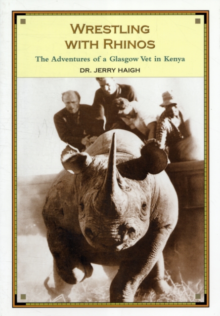Wrestling With Rhinos : The Adventures of a Glasgow Vet in Kenya, Paperback / softback Book