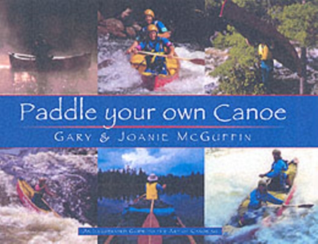 Paddle Your Own Canoe: An Illustrated Guide to the Art of Canoeing, Paperback / softback Book