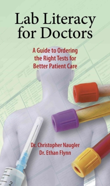 Lab Literacy for Doctors : A Guide to Ordering the Right Tests for Better Patient Care, Paperback / softback Book