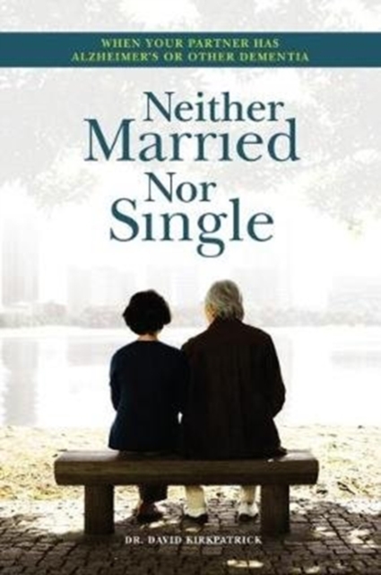 Neither Married Nor Single : Living With Your Alzheimer's Partner, Paperback / softback Book