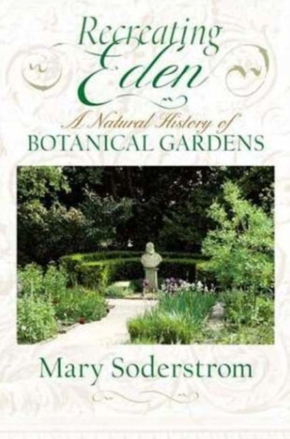 Recreating Eden : A Natural History of Botanical Gardens, Paperback Book