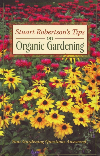 Stuart Robertson's Tips on Organic Gardening : Your Gardening Questions Answered, Paperback / softback Book