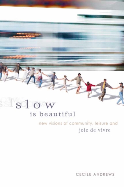 Slow is Beautiful : New Visions of Community, Leisure and Joie de Vivre, PDF eBook