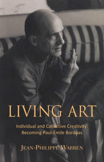 Living Art : Individual and Collective Creativity: Becoming Paul-Emile Borduas, Paperback / softback Book