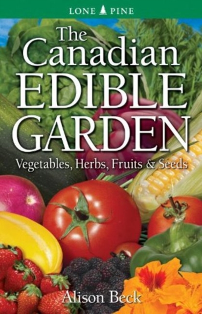 Canadian Edible Garden, The : Vegetables, Herbs, Fruits and Seeds, Paperback / softback Book