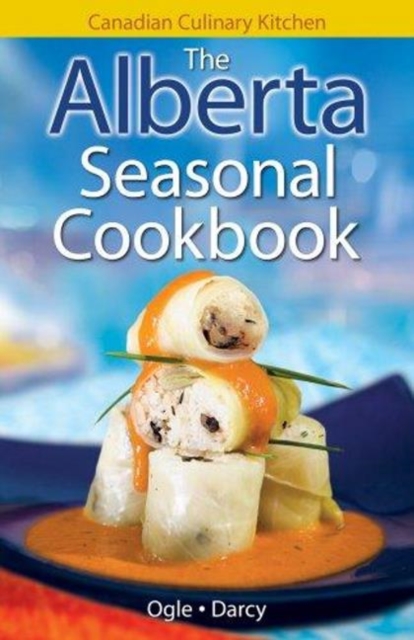 Alberta Seasonal Cookbook, The : History, Folklore & Recipes with a Twist, Paperback / softback Book