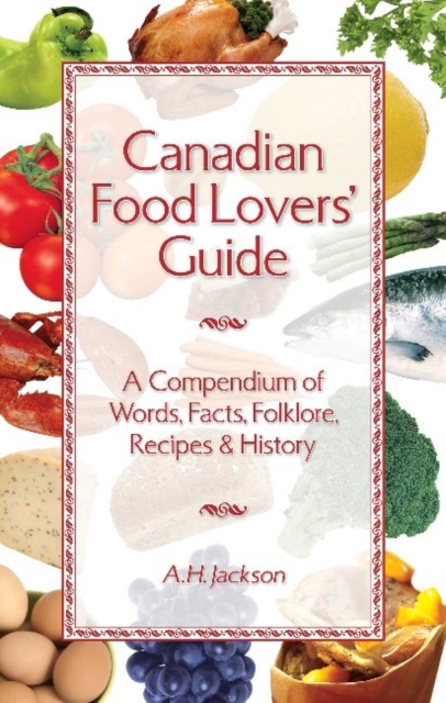 Canadian Food Lovers' Guide : A Compendium of Words, Facts, Folklore, Recipes and History, Paperback / softback Book