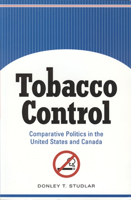 Tobacco Control : Comparative Politics in the United States and Canada, Paperback / softback Book