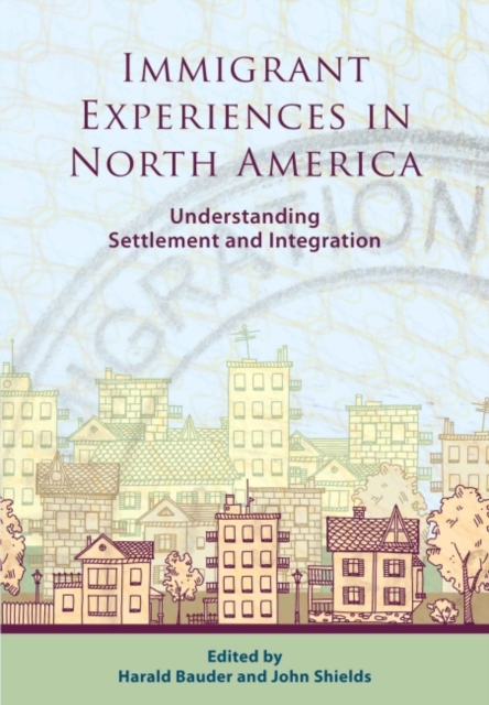 Immigrant Experiences in North America : Understanding Settlement and Integration, Paperback / softback Book