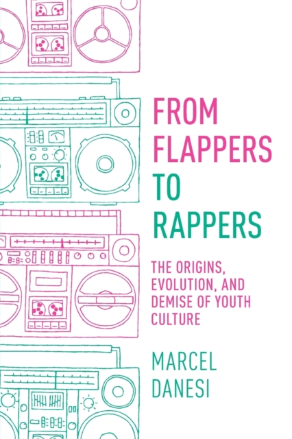 From Flappers to Rappers : The Origins, Evolution, and Demise of Youth Culture, Paperback / softback Book