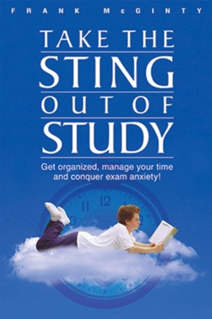 Take the Sting Out of Study : Get Organised, Manage Your Time and Conquer Exam Anxiety, Hardback Book