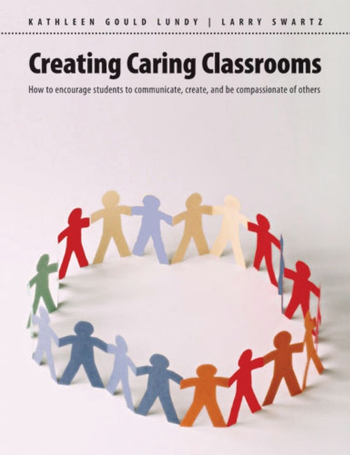 Creating Caring Classrooms : How to Encourage Students to Communicate, Create, and Be Compassionate of Others, Paperback / softback Book