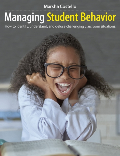 Managing Student Behavior : How to Identify, Understand, and Defuse Challenging Classroom Situations, Paperback / softback Book