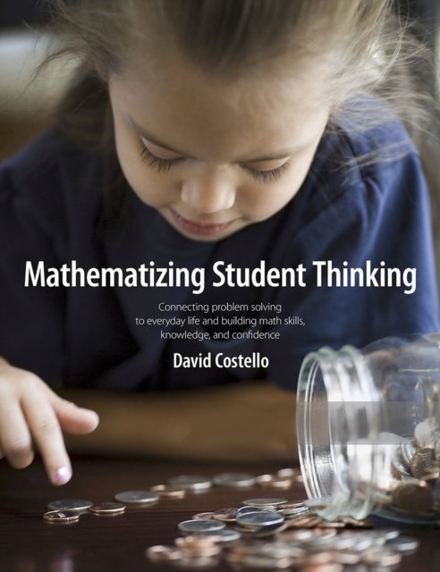Mathematizing Student Thinking : Connecting Problem Solving to Everyday Life and Building Capable and Confident Math Learners, Paperback / softback Book