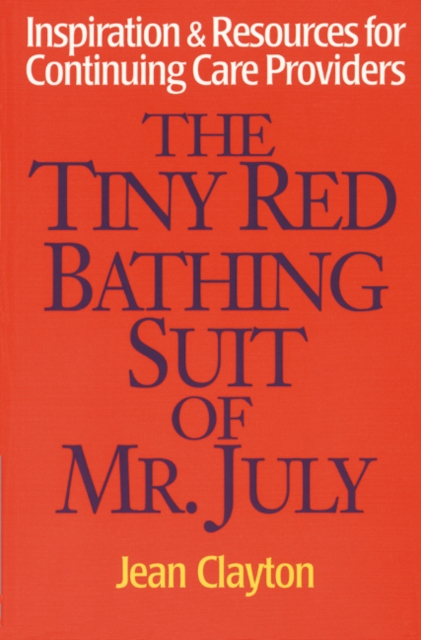 The Tiny Red Bathing Suit of Mr. July : Inspiration & Resources for Continuing Care Providers, Paperback / softback Book