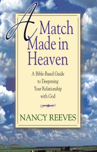 A Match Made in Heaven : A Bible-Based Guide to Deepening Your Relationship with God, Paperback / softback Book