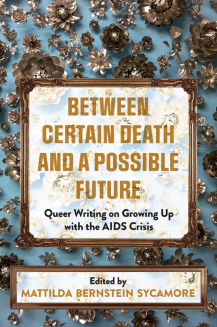 Between Certain Death And A Possible Future : Queer Writing on Growing up with the AIDS Crisis, Paperback / softback Book
