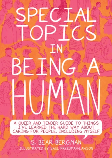 Special Topics In A Being Human : A Queer and Tender Guide to Things I've Learned the Hard Way about Caring For People, Including Myself, Paperback / softback Book