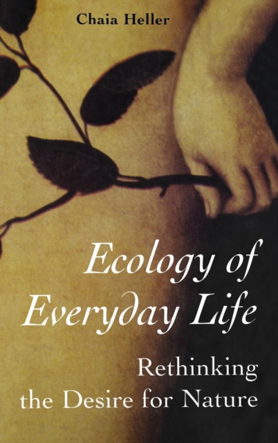 Ecology of Everday Life : Rethinking the Desire for Nature, Hardback Book