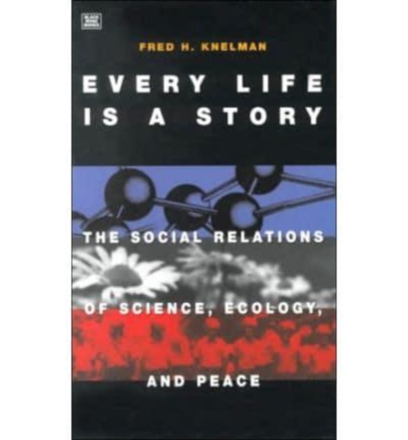 Every Life is a Story : The Social Relations of Science, Ecology and Peace, Hardback Book