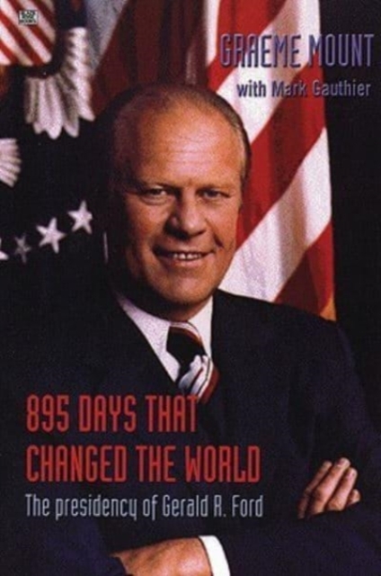 895 Days That Changed The World – The presidency of Gerald R. Ford, Hardback Book