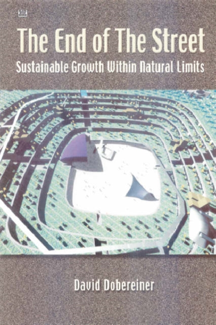 The End of the Street : Sustainable Growth within Natural Limits, Hardback Book