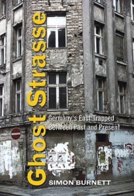 Ghost Strasse : Germany's East Trapped Between Past and Present, Hardback Book