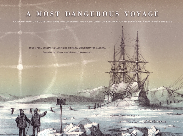 A Most Dangerous Voyage : An Exhibit of Books and Maps Documenting Four Centuries of Exploration in Search of the Northwest Passage, Paperback / softback Book