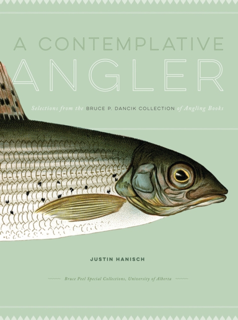 A Contemplative Angler : Selections from the Bruce P. Dancik Collection of Angling Books, Hardback Book