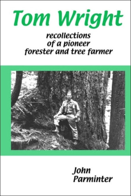 Tom Wright : Recollections of a Pioneer Forester and Tree Farmer, Paperback / softback Book