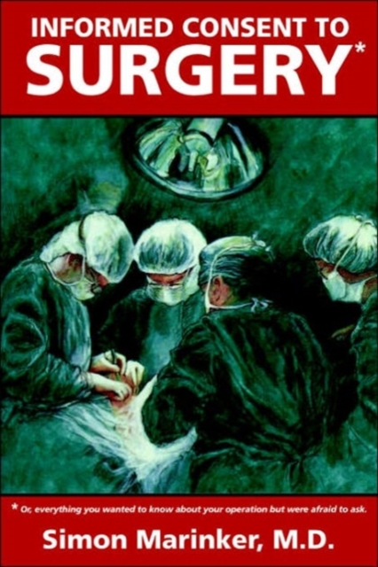 Informed Consent to Surgery : Everyting You Wanted to Know About Your Operation But Were Afraid to Ask, Paperback / softback Book